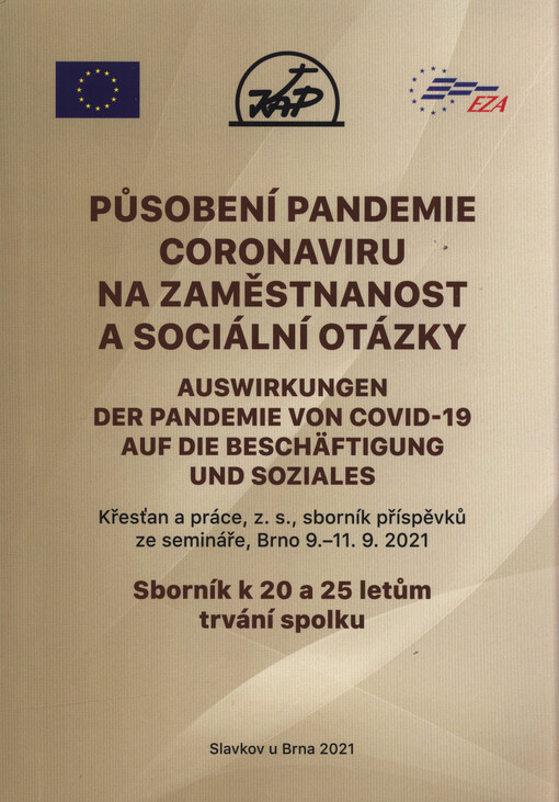 Působení pandemie coronaviru na zaměstnanost a sociální otázky : Křesťan a práce, z.s., sborník příspěvků ze semináře, Brno 9.-11.9.2021 = Auswirkungen der Pandemie von COVID-19 auf die Beschäftigung und Soziales