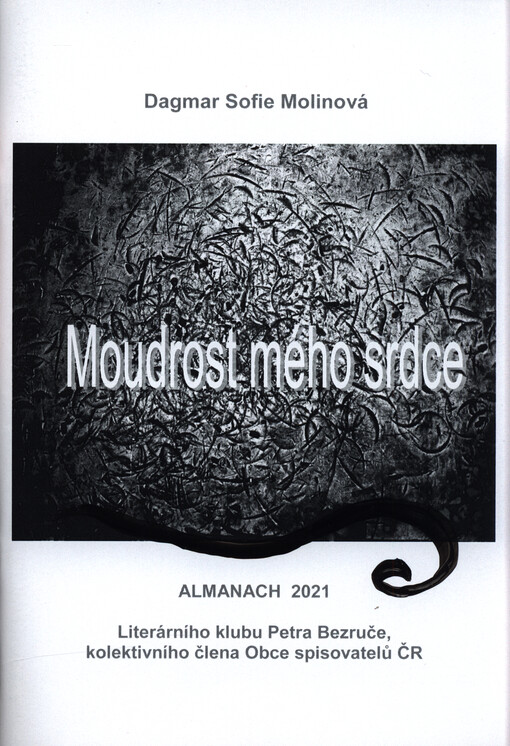 Moudrost mého srdce : almanach 2021 Literárního klubu Petra Bezruče, kolektivního člena Obce spisovatelů ČR