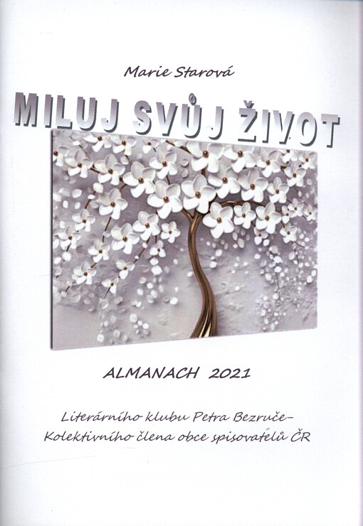 Miluj svůj život : almanach 2021 Literárního klubu Petra Bezruče, kolektivního člena Obce spisovatelů ČR