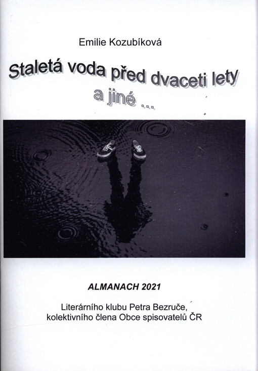 Staletá voda před dvaceti lety a jiné : almanach 2021 Literárního klubu Petra Bezruče, kolektivního člena Obce spisovatelů ČR