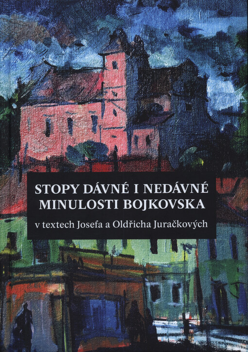 Stopy dávné i nedávné minulosti Bojkovska v textech Josefa a Oldřicha Juračkových