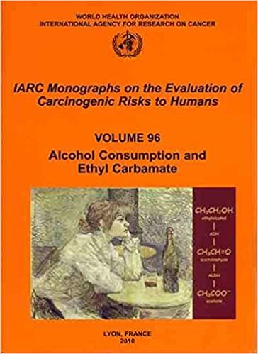 Alcohol Consumption and Ethyl Carbamate (IARC Monographs on the Evaluation of the Carcinogenic Risks to Humans, Vol. 96)