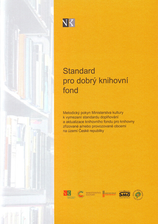 Standard pro dobrý knihovní fond : metodický pokyn Ministerstva kultury k vymezení standardu doplňování a aktualizace knihovního fondu pro knihovny zřizované a/nebo provozované obcemi na území České republiky