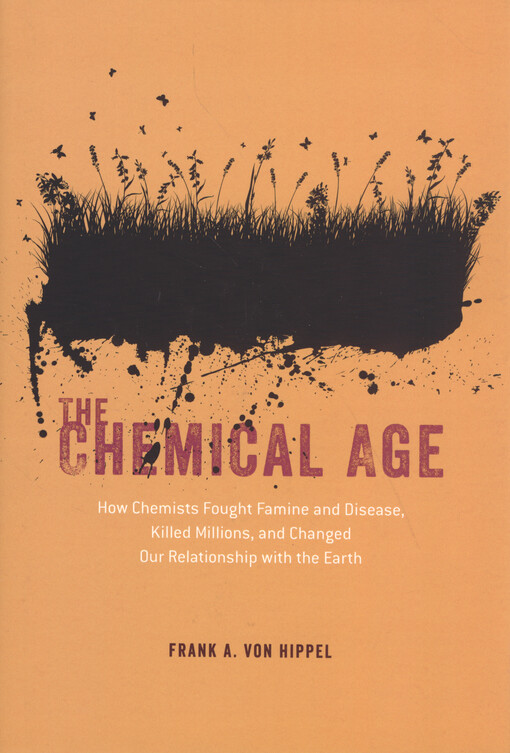 The chemical age : how chemists fought famine and disease, killed millions, and changed our relationship with the Earth