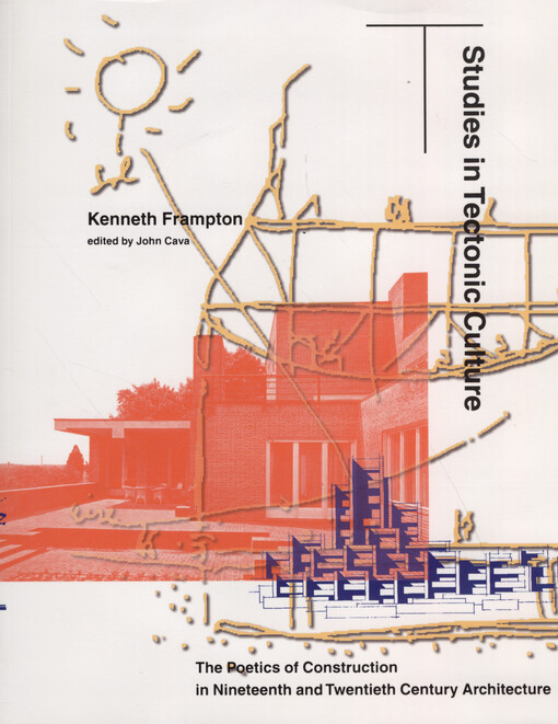 Studies in tectonic culture :the poetics of construction in nineteenth and twentieth century architecture