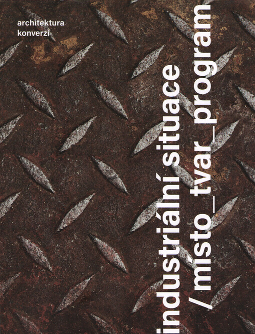 Industriální situace - místo, tvar, program =: Industrial contexts - place, form, programme