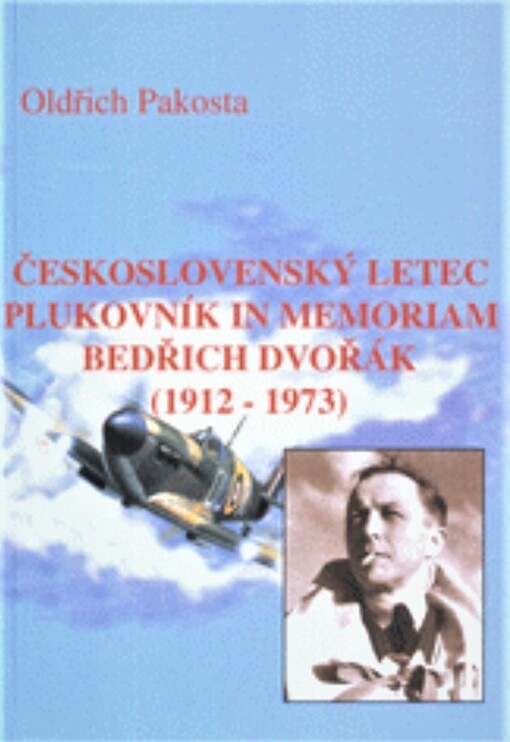 Československý letec plukovník in memoriam Bedřich Dvořák : (1912-1973)