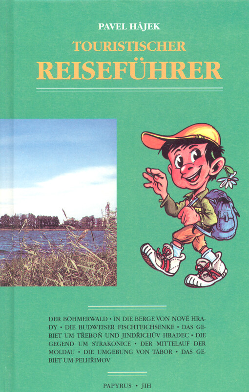 Touristischer Reiseführer : der Böhmerwald, in die Berge von Nové Hrady, die budweiser Fischteichsenke, das Gebiet um Třeboň und Jindřichův Hradec, die Gegend um Strakonice, der Mittlauf der Moldau, die Umgebung von Tábor, das Gebiet um Pelhřimov = Turist