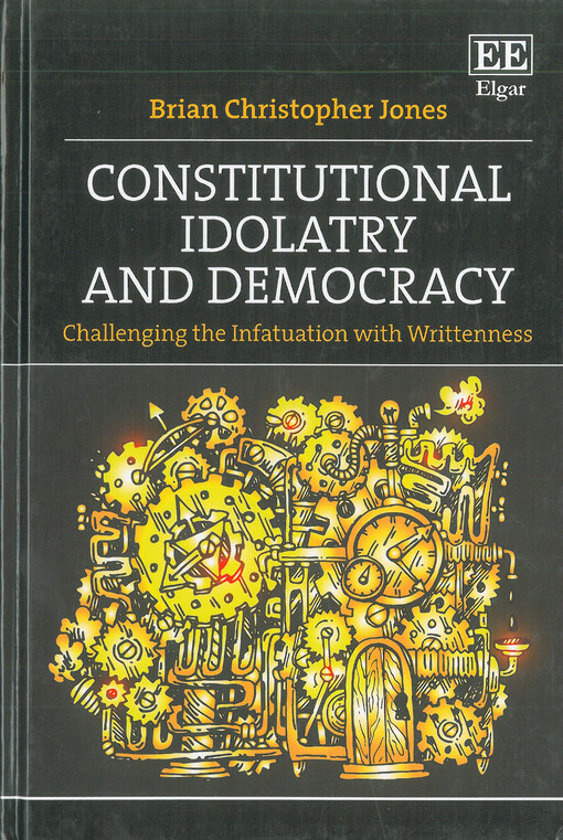 Constitutional idolatry and democracy : challenging the infatuation with writtenness