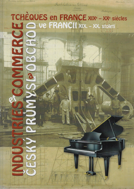 Industries et commerce tchèques en France XIXe-XXe siècles : exposition des documents déposés aux archives tchèques = Český průmysl a obchod ve Francii XIX.-XX. století : výstava dokumentů z českých archivů