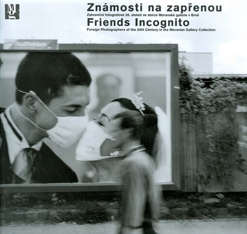 Známosti na zapřenou : zahraniční fotografové 20. století ve sbírce Moravské galerie v Brně = Friends incognito : foreign photographers of the 20th Century in the Moravian Gallery collection