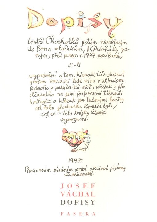 Dopisy bratří Chocholků jistým nevážným do Brna mladíkům, KAbrňáky zvaným, před jarem r. 1947 posílané, či-li, Vyprávění o tom, kterak tito dosud grošem smrdící lidé víru v altruism jednoho z pekelníků měli, užitek z jeho občasného zemi fosforování táhnouti hodlajíce ...