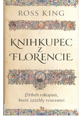 Knihkupec z Florencie : příběh rukopisů, které zažehly renesanci  (odkaz v elektronickém katalogu)