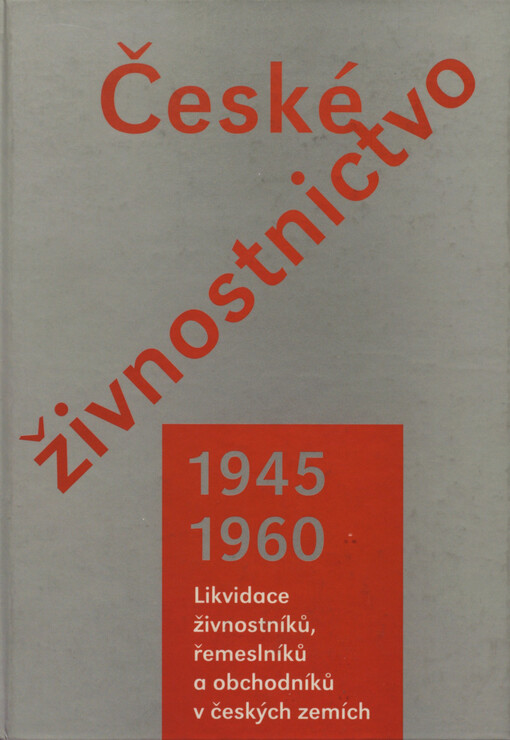 České živnostnictvo 1945-1960: likvidace živnostníků, řemeslníků a obchodníků v českých zemích