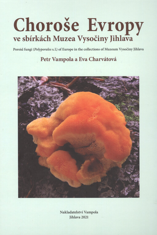 Choroše Evropy ve sbírkách Muzea Vysočiny Jihlava = Poroid fungi (Polyporales s. l.) of Europe in the collection of Muzeum Vysočiny Jihlava