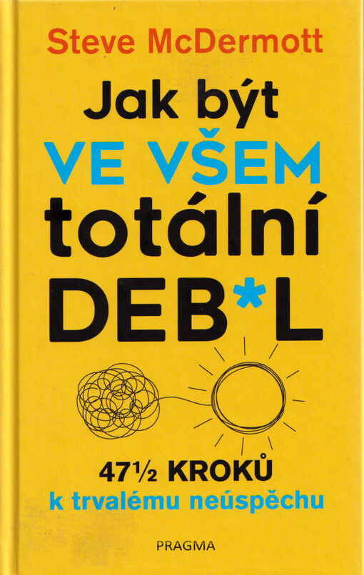 Jak být ve všem totální deb*l : 47 1/2 kroků k trvalému neúspěchů