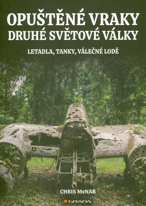 Opuštěné vraky druhé světové války : letadla, tanky, válečné lodě
