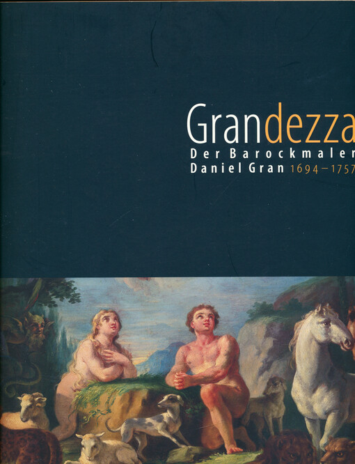 Grandezza : der Barockmaler Daniel Gran 1694 - 1757 : Sonderausstellung 2007