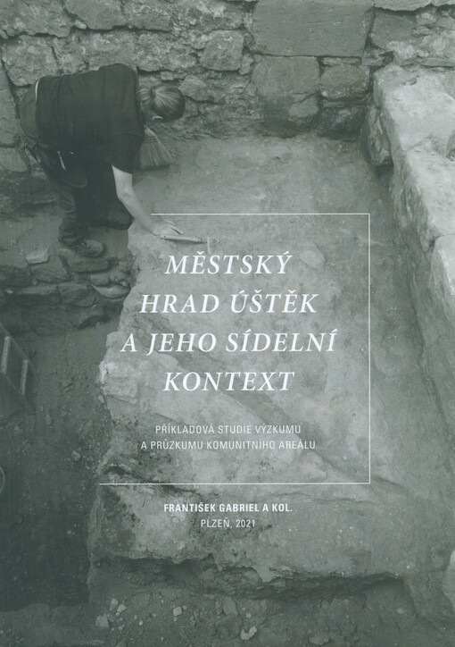 Městský hrad Úštěk a jeho sídelní kontext : Příkladová studie výzkumu a průzkumu komunitního areálu