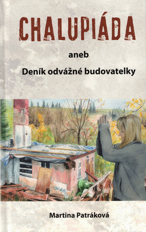 Chalupiáda, aneb, Deník odvážné budovatelky : časosběrný dokument o rekonstrukci jedné chalupy