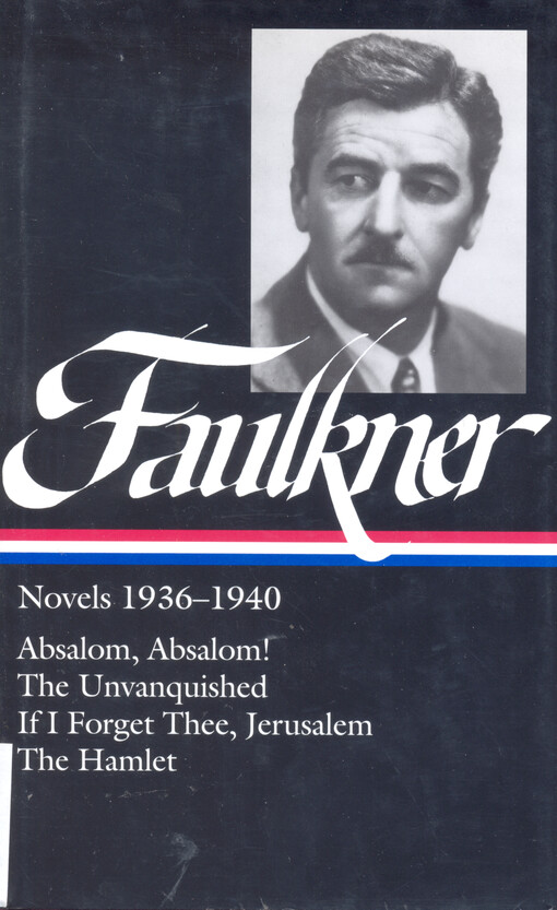 Novels 1936-1940 : Absalom, Absalom! ; The unvanquished ; If I forget three, Jerusalem : the wild palms ; The Hamlet