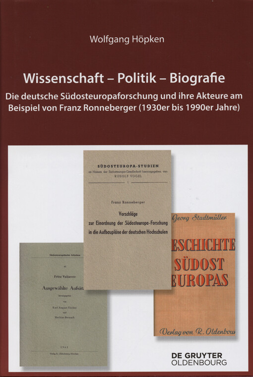 Wissenschaft - Politik - Biografie : die deutsche Südosteuropaforschung und ihre Akteure am Beispiel von Franz Ronneberger (1930er bis 1990er Jahre)