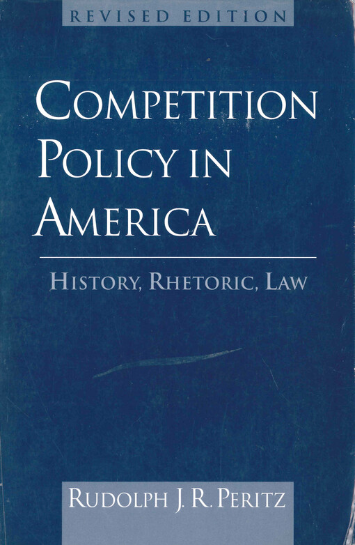 Competition policy in America : history, rhetoric, law