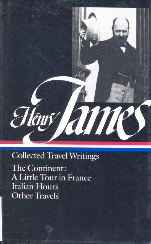 Collected travel writings : the continent : A little tour in France ; Italian hours ; Other travels