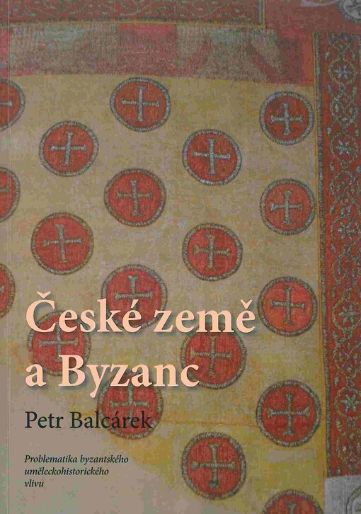České země a Byzanc :problematika byzantského uměleckohistorického vlivu