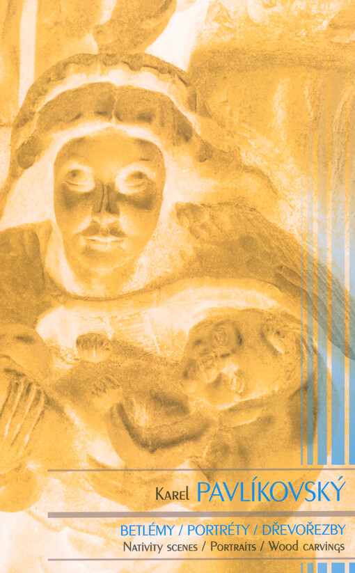 Karel Pavlíkovský : betlémy, portréty, dřevořezby = nativity scenes, portraits, wood carvings