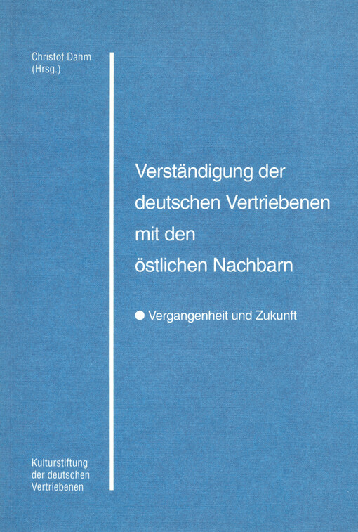Verständigung der deutschen Vertriebenen mit den östlichen Nachbarn : Vergangenheit und Zukunft