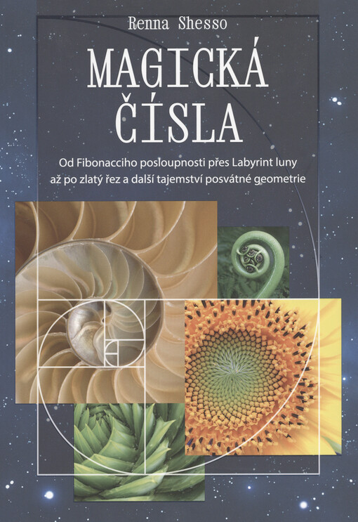 Magická čísla : od Fibonacciho posloupnosti přes Labyrint luny až po zlatý řez a další tajemství posvátné geometrie