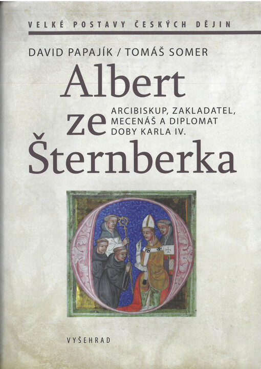 Albert ze Šternberka : arcibiskup, zakladatel, mecenáš a diplomat doby Karla IV.