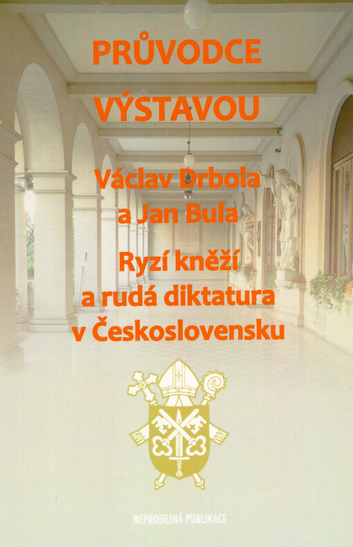 Václav Drbola a Jan Bula : ryzí kněží a rudá diktatura v Československu : průvodce výstavou = Václav Drbola a Jan Bula : sacerdoti esemplari e dittatura comunista in Cecoslovacchia : guida per la mostra