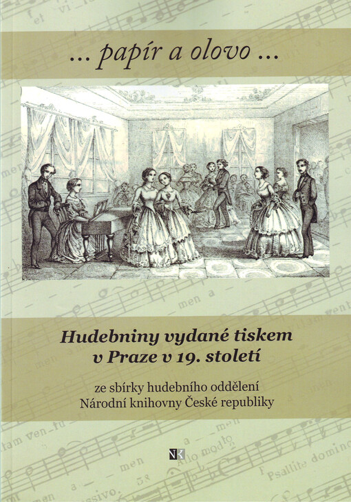...papír a olovo... : hudebniny vydané tiskem v Praze v 19. století ze sbírky hudebního oddělení Národní knihovny České republiky