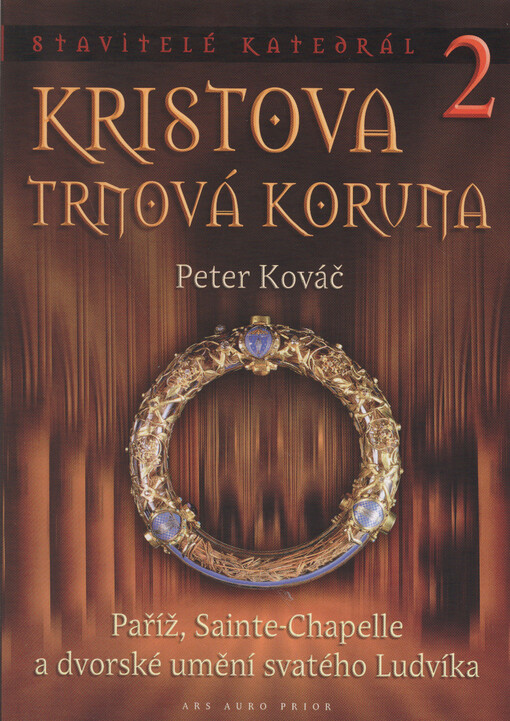 Kristova trnová koruna: Paříž, Sainte-Chapelle a dvorské umění svatého Ludvíka