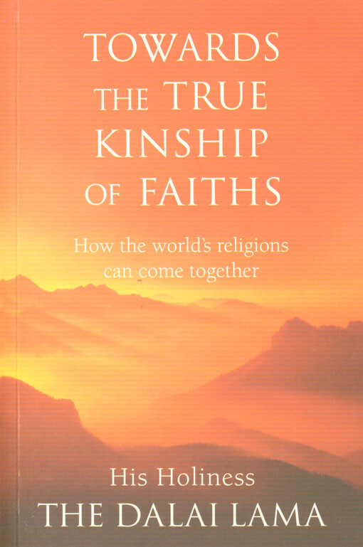 Towards the true kinship of faiths : how the world's religions can come together