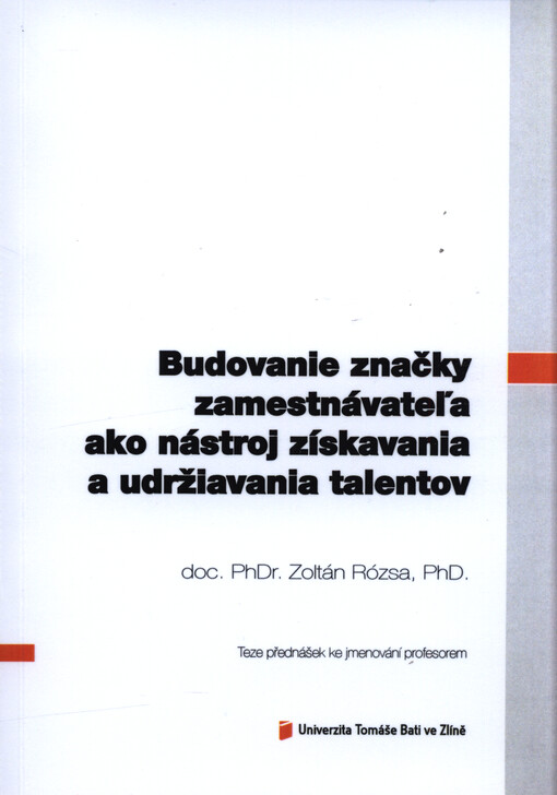 Budovanie značky zamestnávateľa ako nástroj získavania a udržiavania talentov = Employer branding as a tool for acquiring and retaining talent : teze přednášky ke jmenování profesorem