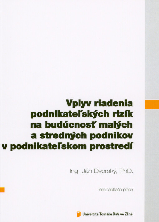 Vplyv riadenia podnikateľských rizík na budúcnosť malých a stredných podnikov v podnikateľskom prostredí = The impact of business risk management of the future of small and medium-sized enterprises in the business environment : teze habilitační práce