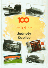 100 let Jednoty Kaplice : 1919-2019  (odkaz v elektronickém katalogu)