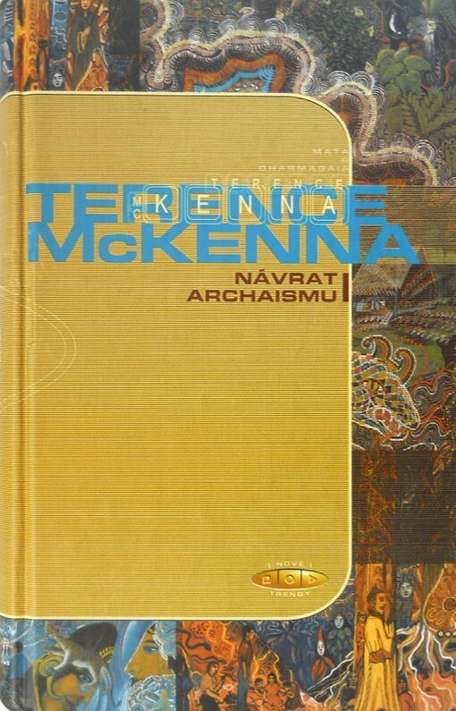 Návrat archaismu : spekulace o psychedelických houbách, Amazonii, virtuální realitě, UFO, evoluci, šamanismu, znovuzrození Bohyně a konci historie
