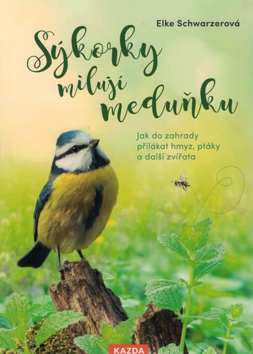 Sýkorky milují meduňku : jak do zahrady přilákat hmyz, ptáky a další zvířata