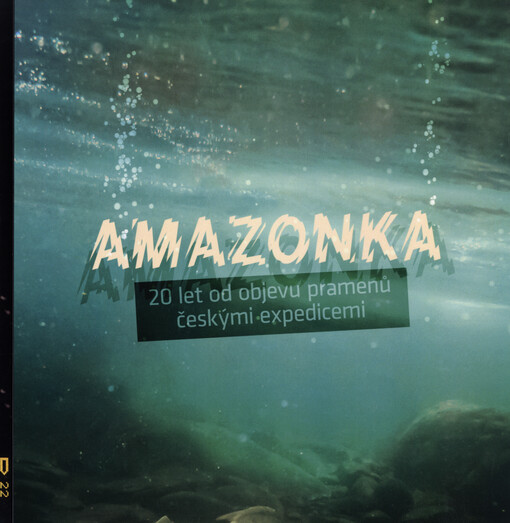 Amazonka : 20 let od objevu pramenů českými expedicemi = The Amazon river : czech scientists discovered its sources 20 years ago