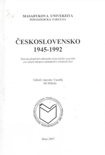 Československo 1945-1992 : sborník příspěvků odborného historického semináře pro učitele dějepisu základních a středních škol