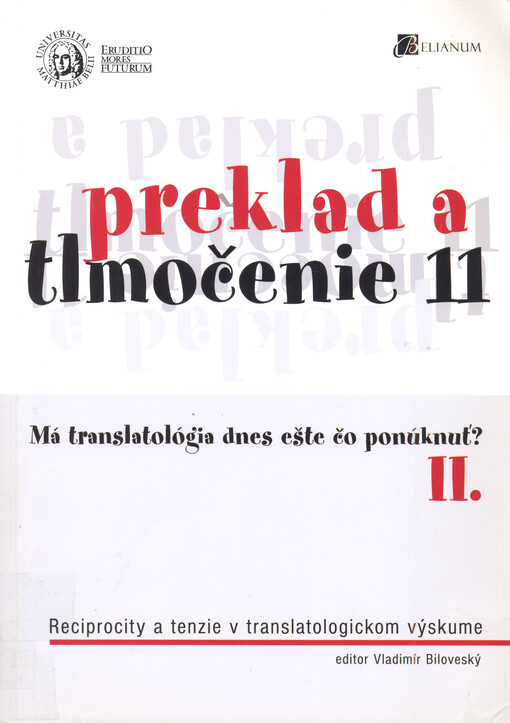 Preklad a tlmočenie 11 : má translatológia dnes eště čo ponúknuť? : reciprocity a tenzie v translatologickom výskume. II