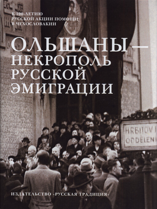 Ol‘šany - nekropol‘ russkoj emigracii : k 100-letiju russkoj akcii pomošči v Čechoslovakii