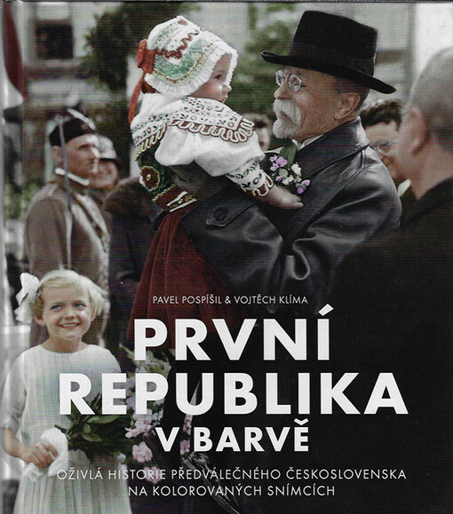 První republika v barvě : oživlá historie předválečného Československa na kolorovaných snímcích