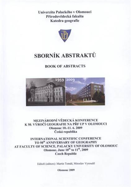 Mezinárodní vědecká konference k 50. výročí geografie na PřF UP v Olomouci : Olomouc 10.-11.6.2009, Česká republika : sborník abstraktů = International Scientific Conference to 50th anniversary of geography at Faculty of Science, Palacky University of Olo