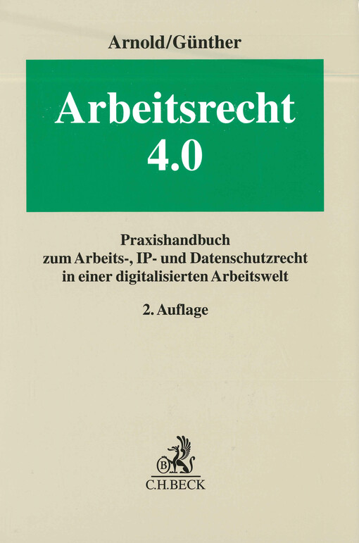 Arbeitsrecht 4.0 : Praxishandbuch zum Arbeits-, IP- und Datenschutzrecht in einer digitalisierten Arbeitswelt