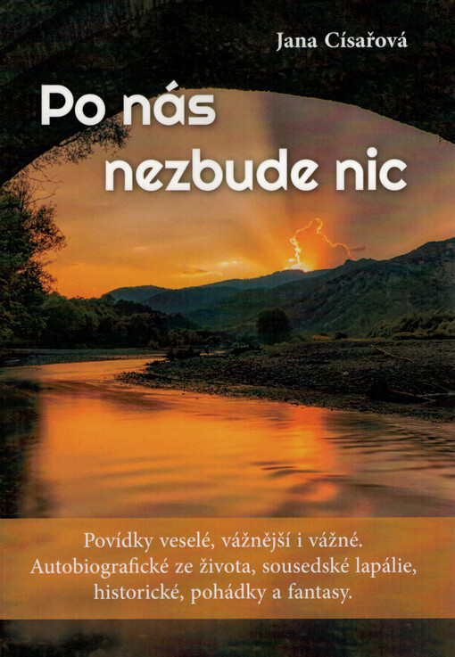 Po nás nezbude nic : povídky veselé, vážnější i vážné : autobiografické ze života, sousedské lapálie, historické, pohádky a fantasy